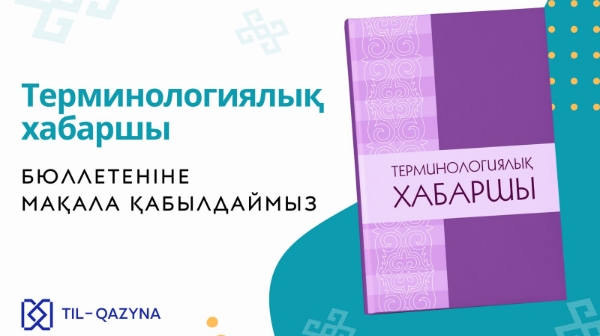 ТЕРМИНОЛОГИЯЛЫҚ ХАБАРШЫ БЮЛЛЕТЕНІНЕ МАҚАЛА ҚАБЫЛДАЙМЫЗ