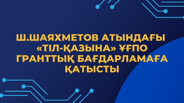 Ш.Шаяхметов атындағы «Тіл-Қазына» ҰҒПО гранттық бағдарламаға қатысты